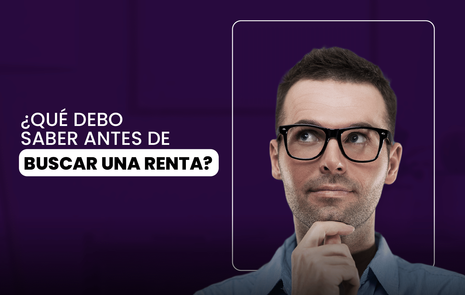 ¿Qué debo saber antes de buscar una renta?