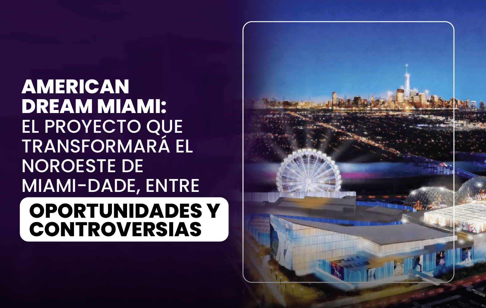 American Dream Miami: El Proyecto Que Transformará el Noroeste de Miami-Dade, Entre Oportunidades y Controversias