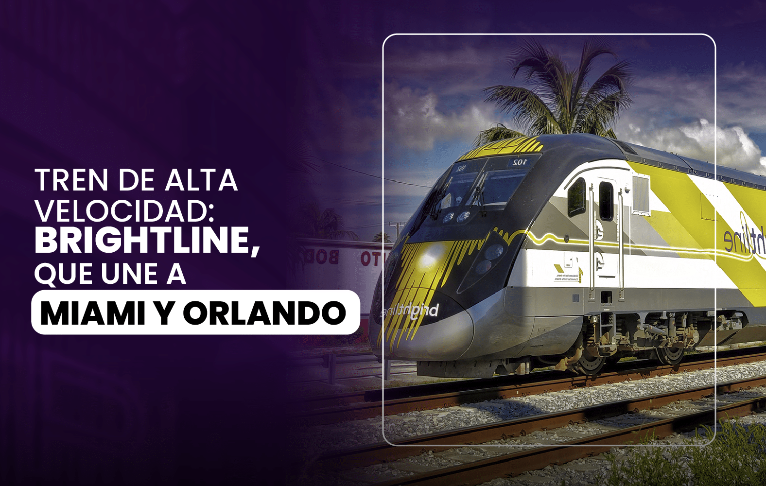 TREN DE ALTA VELOCIDAD: Brightline, que une a Miami y Orlando