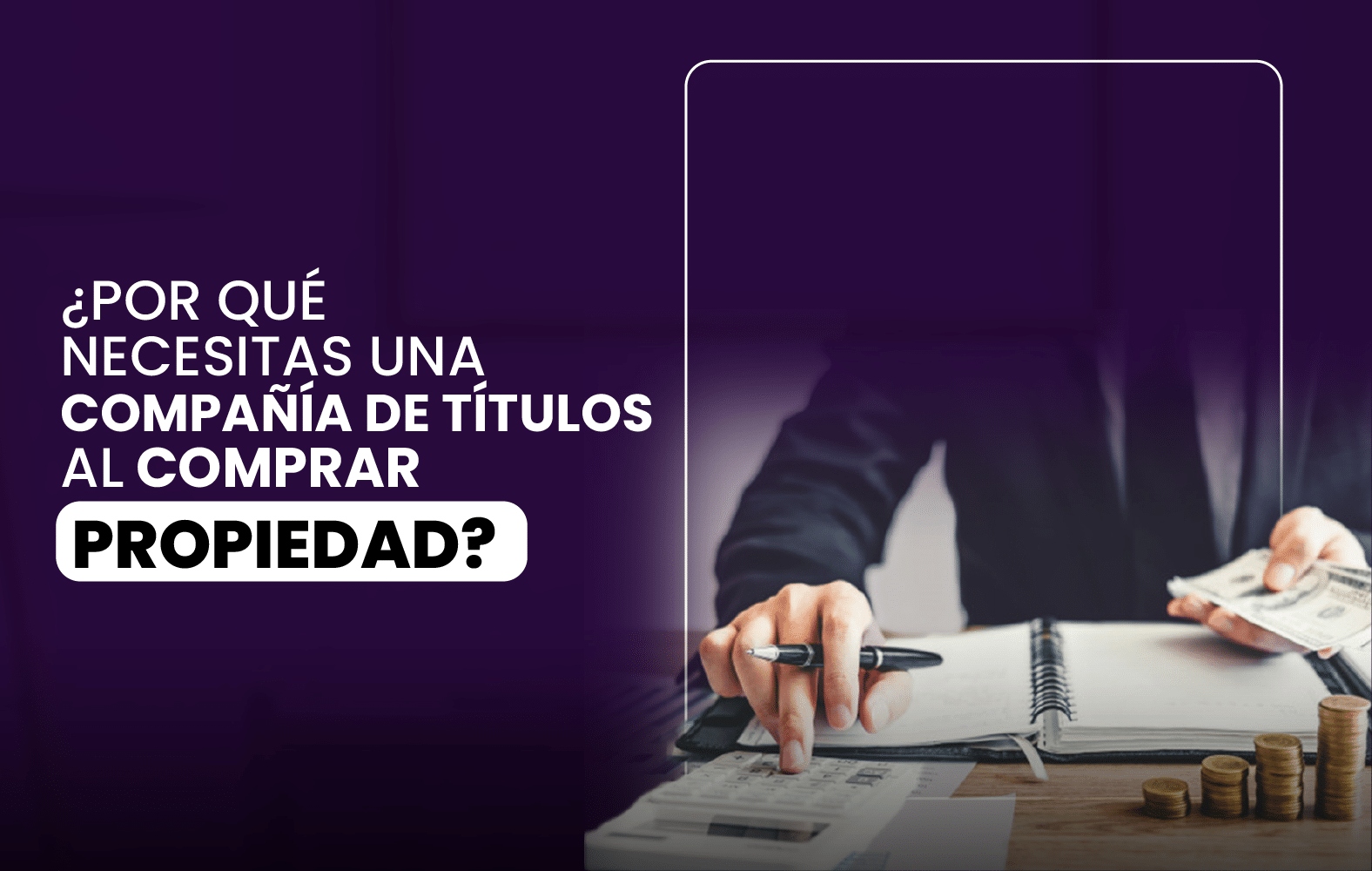 ¿Por Qué Necesitas una Compañía de Títulos al Comprar Propiedad?