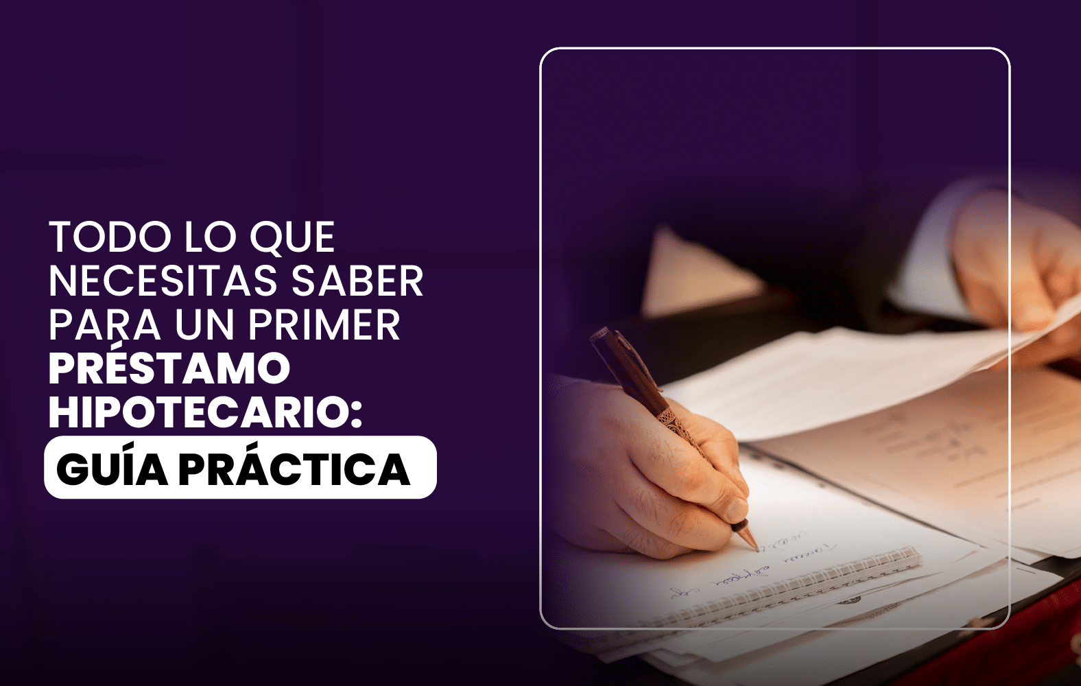 Todo lo que Necesitas Saber para un Primer Préstamo Hipotecario: Guía Práctica