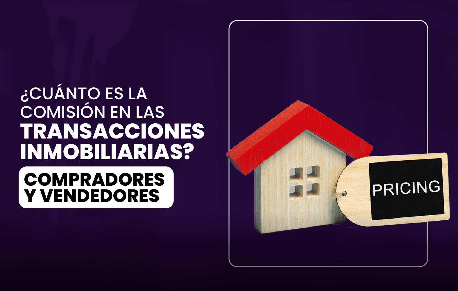 ¿CUÁNTO ES LA COMISIÓN EN LAS TRANSACCIONES INMOBILIARIAS? COMPRADORES Y VENDEDORES