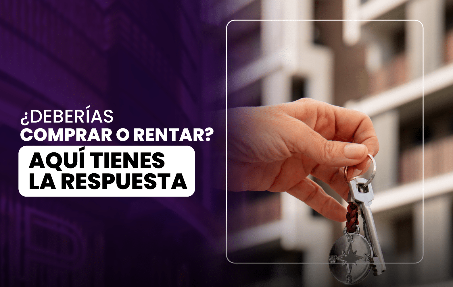 COMPRAR Vrs. RENTAR  ¿Deberías comprar o rentar? Aquí tienes la respuesta